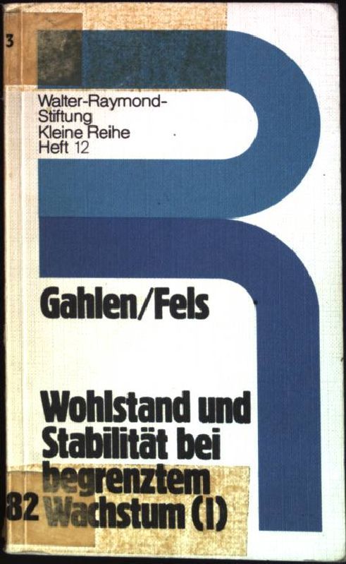 Wohlstand und Stabilität bei begrenztem Wachstum; Teil 1 Kleine Reihe ; H. 12 - Gahlen, Bernhard (Mitarb.) und Gerhard (Mitarb.) Fels