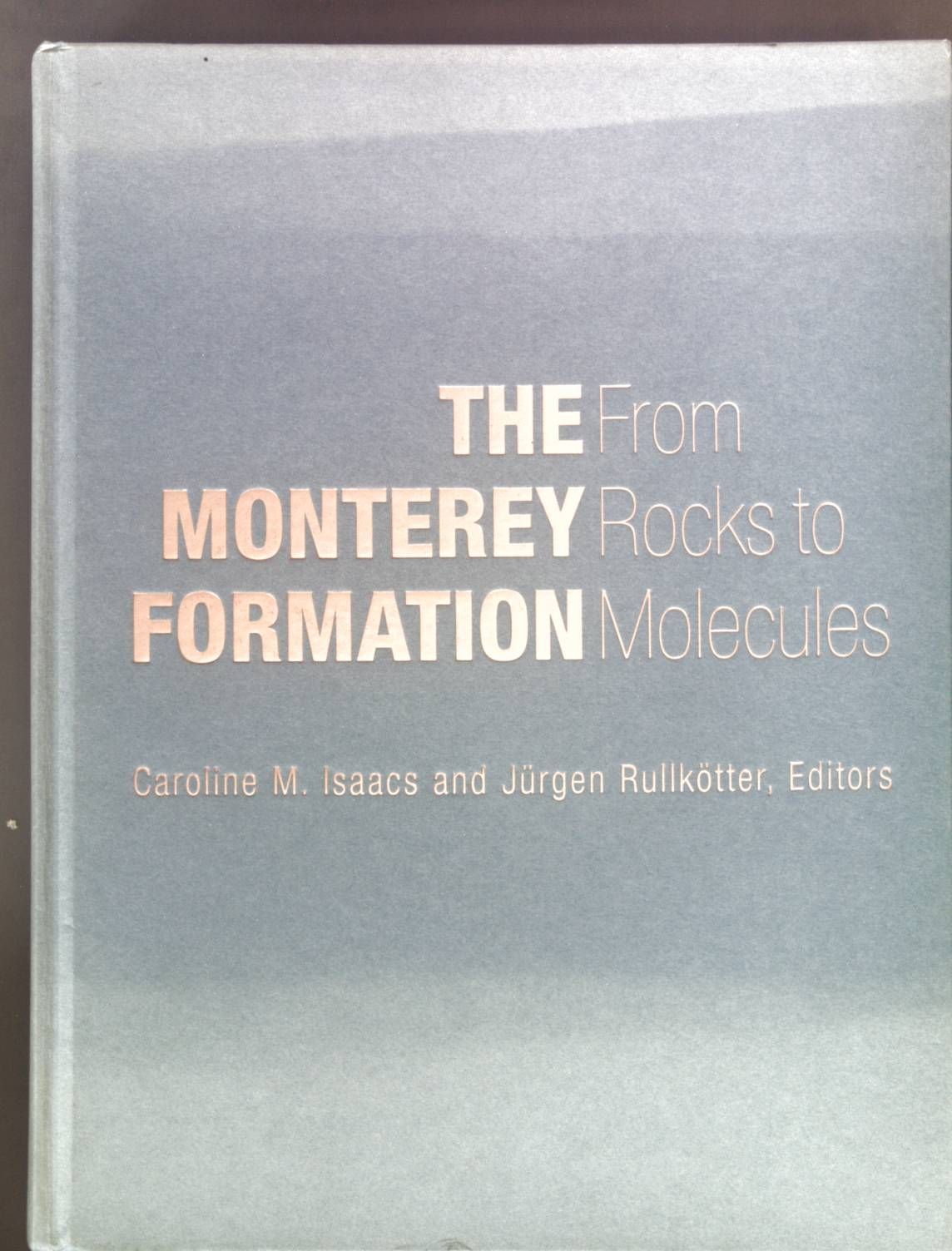The Monterey Formation: From Rocks to Molecules - Isaacs, Caroline M. and Jurgen Rullkotter