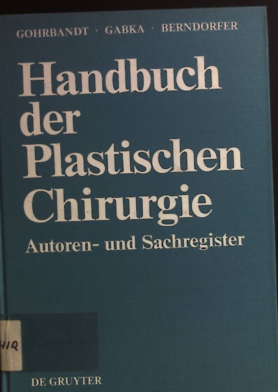 Handbuch der plastischen Chirurgie: Autoren- und Sachregister. - Gohrbandt, Erwin, Joachim Gabka und Alfred Berndorfer