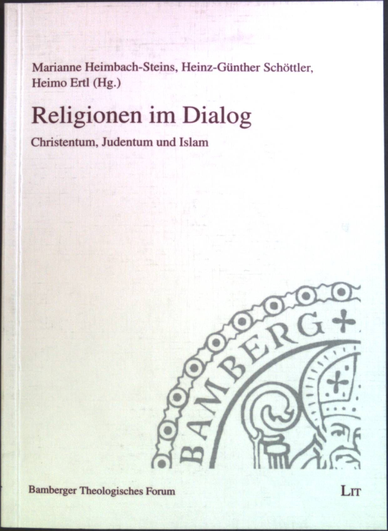 Religionen im Dialog : Christentum, Judentum und Islam. Bamberger theologisches Forum ; Bd. 5 - Heimbach-Steins, Marianne