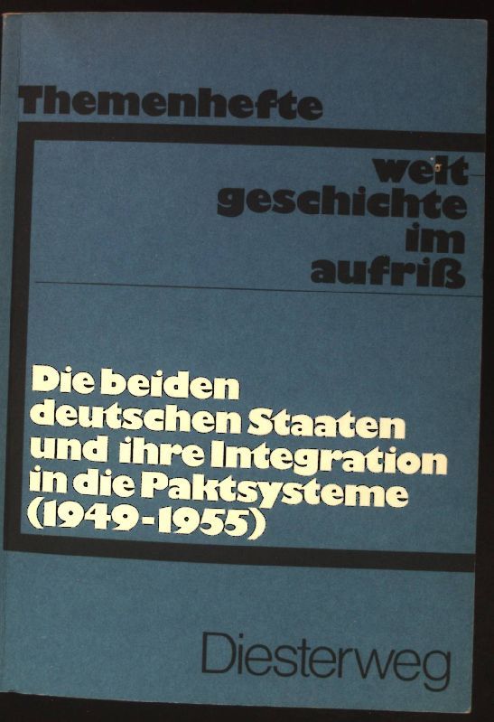 Die beiden deutschen Staaten und ihre Integration in die Paktsysteme (1949 - 1955). Weltgeschichte im Aufriss: Ausgabe in Themenheften. - Hoffmann, Joachim und Werner Ripper