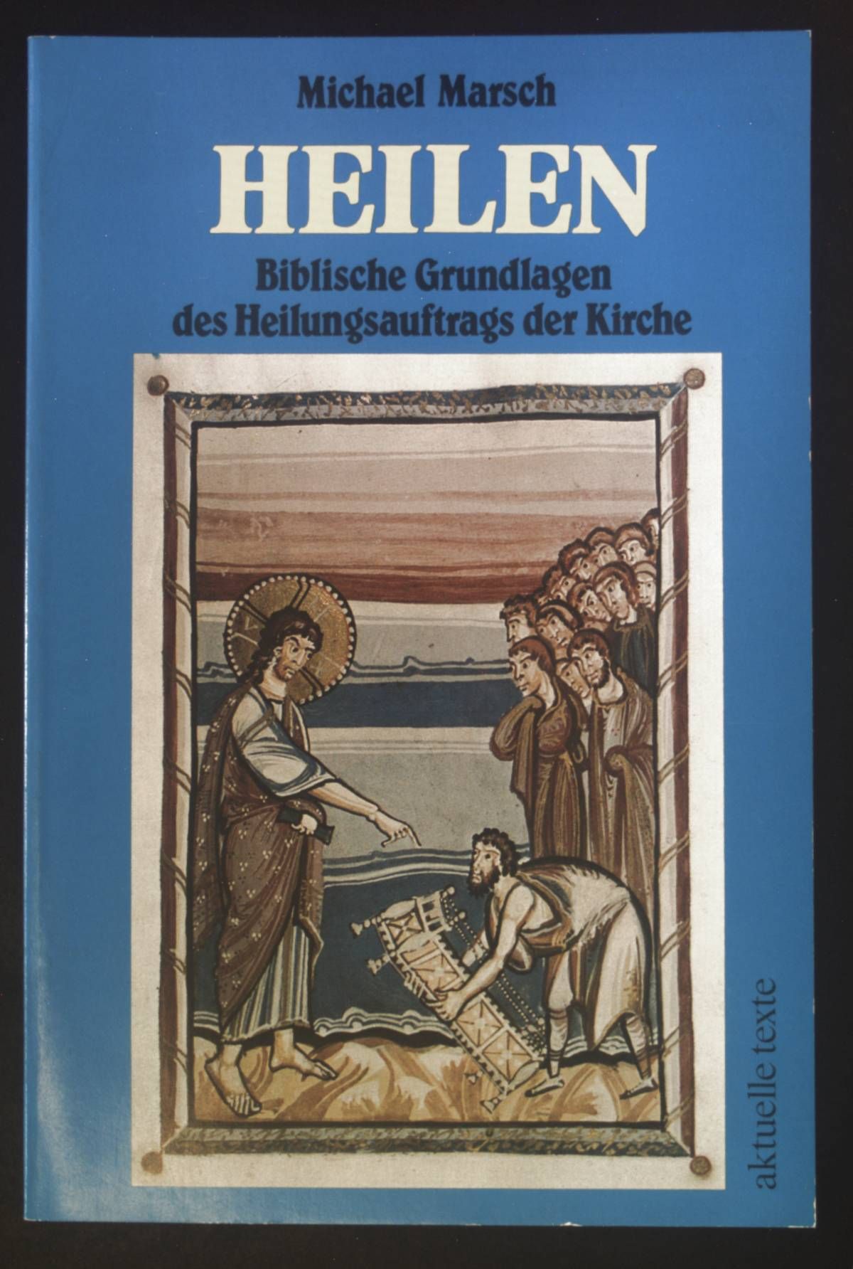 Heilen: Bibl. Grundlagen d. Heilungsauftr. d. Kirche. - Marsch, Michael