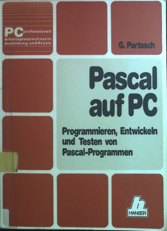 Pascal auf PC : Programmieren, Testen u. Entwickeln von Pascal-Programmen ; ISO-Pascal-Standard, UCSD-Pascal, Pascal /MT+. PC professionell - Partosch, Günter