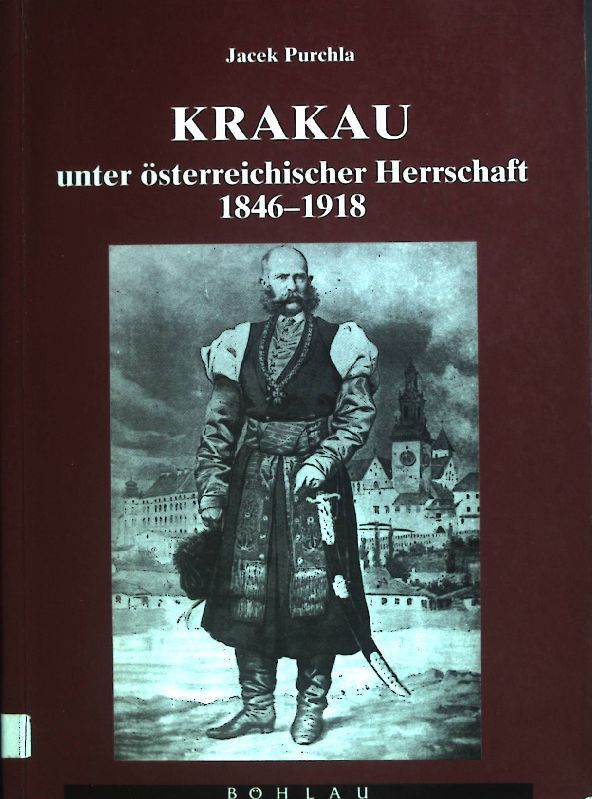 Krakau unter österreichischer Herrschaft : 1846 - 1918 ; Faktoren seiner Entwicklung. - Purchla, Jacek