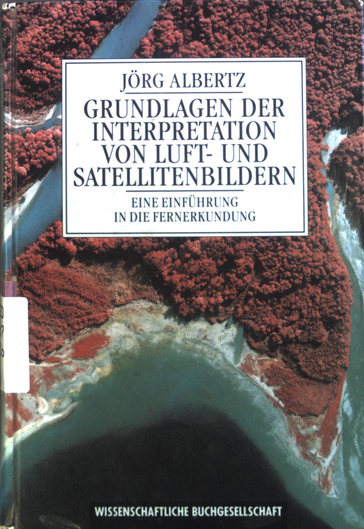 Grundlagen der Interpretation von Luft- und Satellitenbildern : Eine Einführung in die Fernerkundung. - Albertz, Jörg