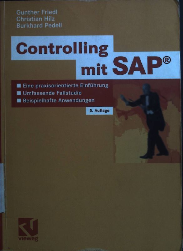 Controlling mit SAP : eine praxisorientierte Einführung ; umfassende Fallstudie ; beispielhafte Anwendungen. - Friedl, Gunther, Christian Hilz und Burkhard Pedell