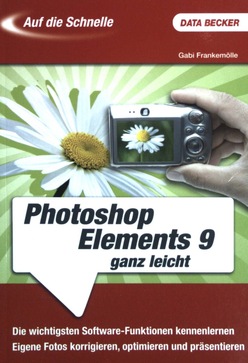 Adobe Photoshop Elements 9 ganz leicht : [die wichtigsten Software-Funktionen kennenlernen  eigene Fotos korrigieren, optimieren und präsentieren]. Auf die Schnelle. - Frankemölle, Gabi