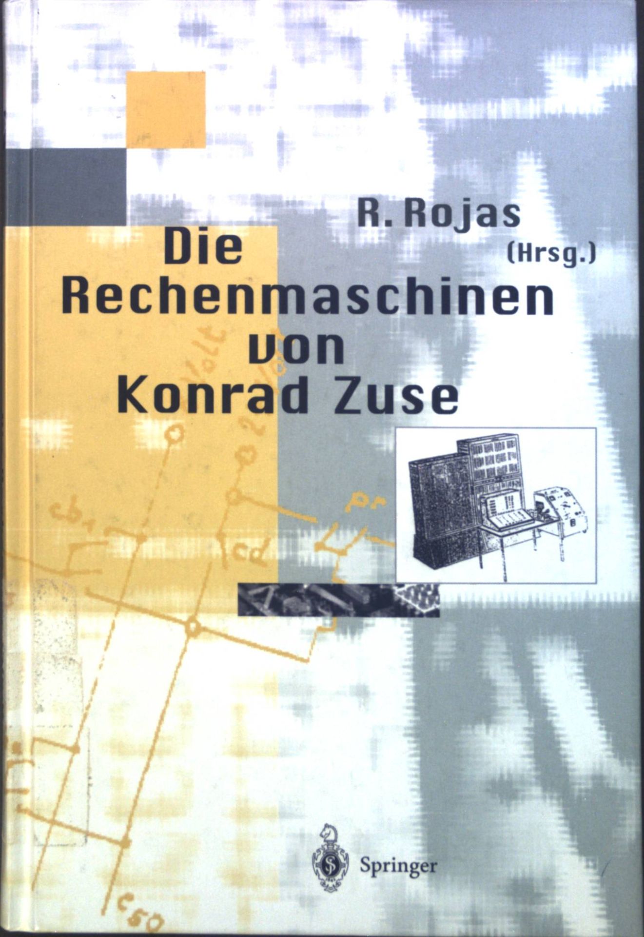Die Rechenmaschinen von Konrad Zuse. - Rojas, Raul und Friedrich L.  Bauer