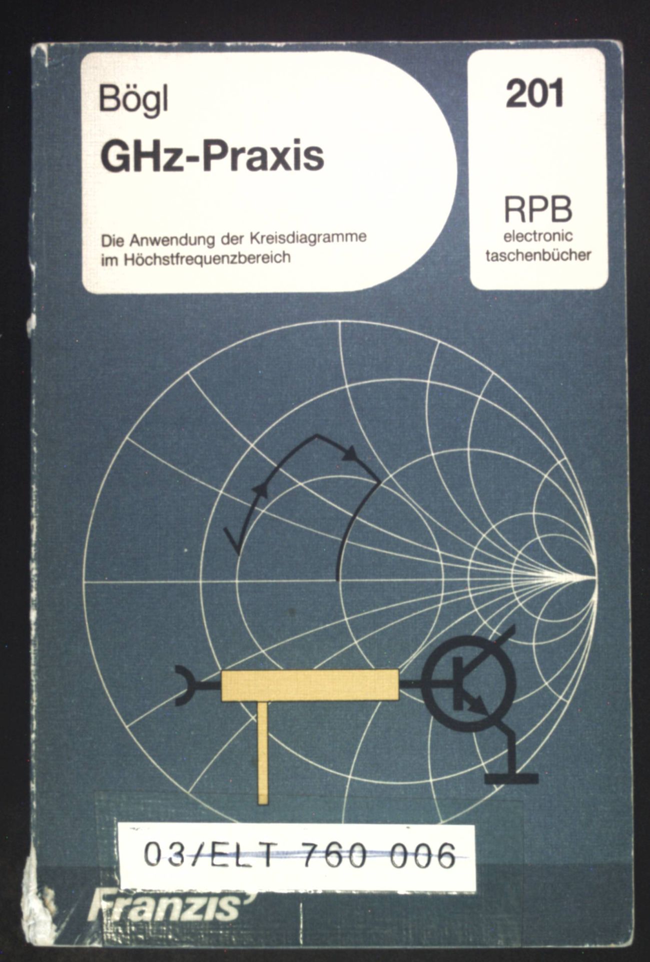 GHz-Praxis : d. Anwendung d. Kreisdiagr. im Höchstfrequenzbereich. RPB-Electronic-Taschenbücher ; Nr. 201 - Bögl, Thomas