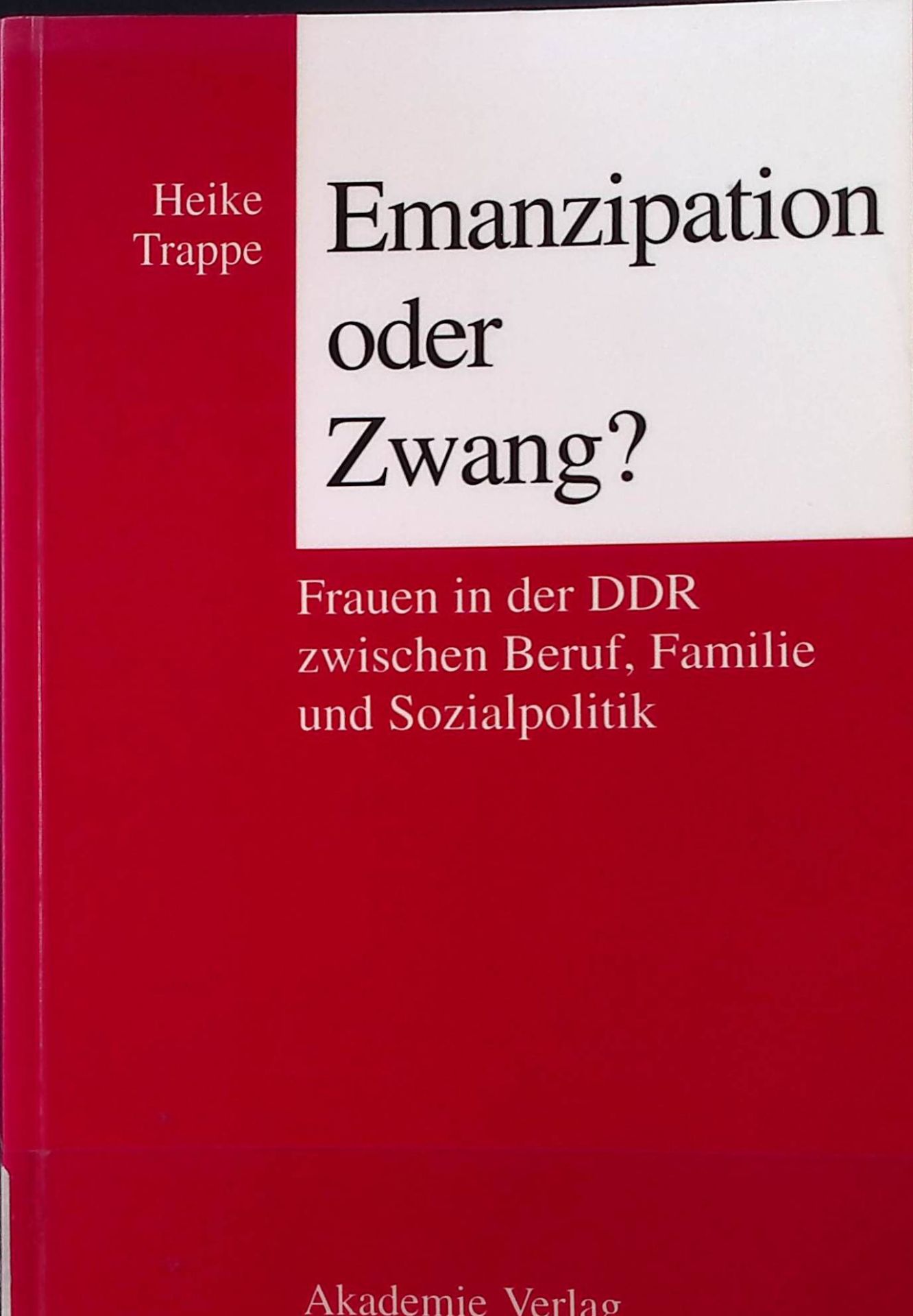 Emanzipation oder Zwang? : Frauen in der DDR zwischen Beruf, Familie und Sozialpolitik. - Trappe, Heike