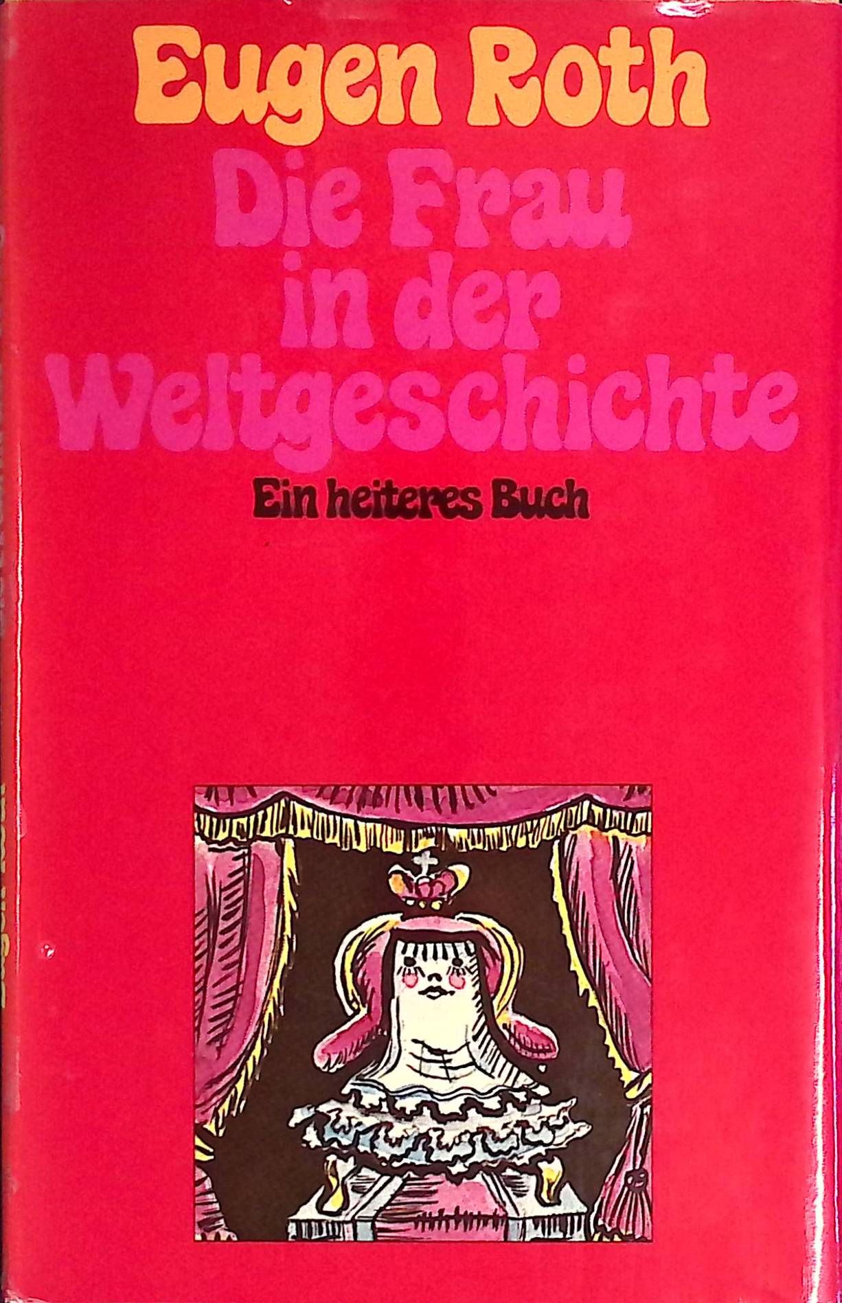 Die Frau in der Weltgeschichte : ein heiteres Buch. - Roth, Eugen