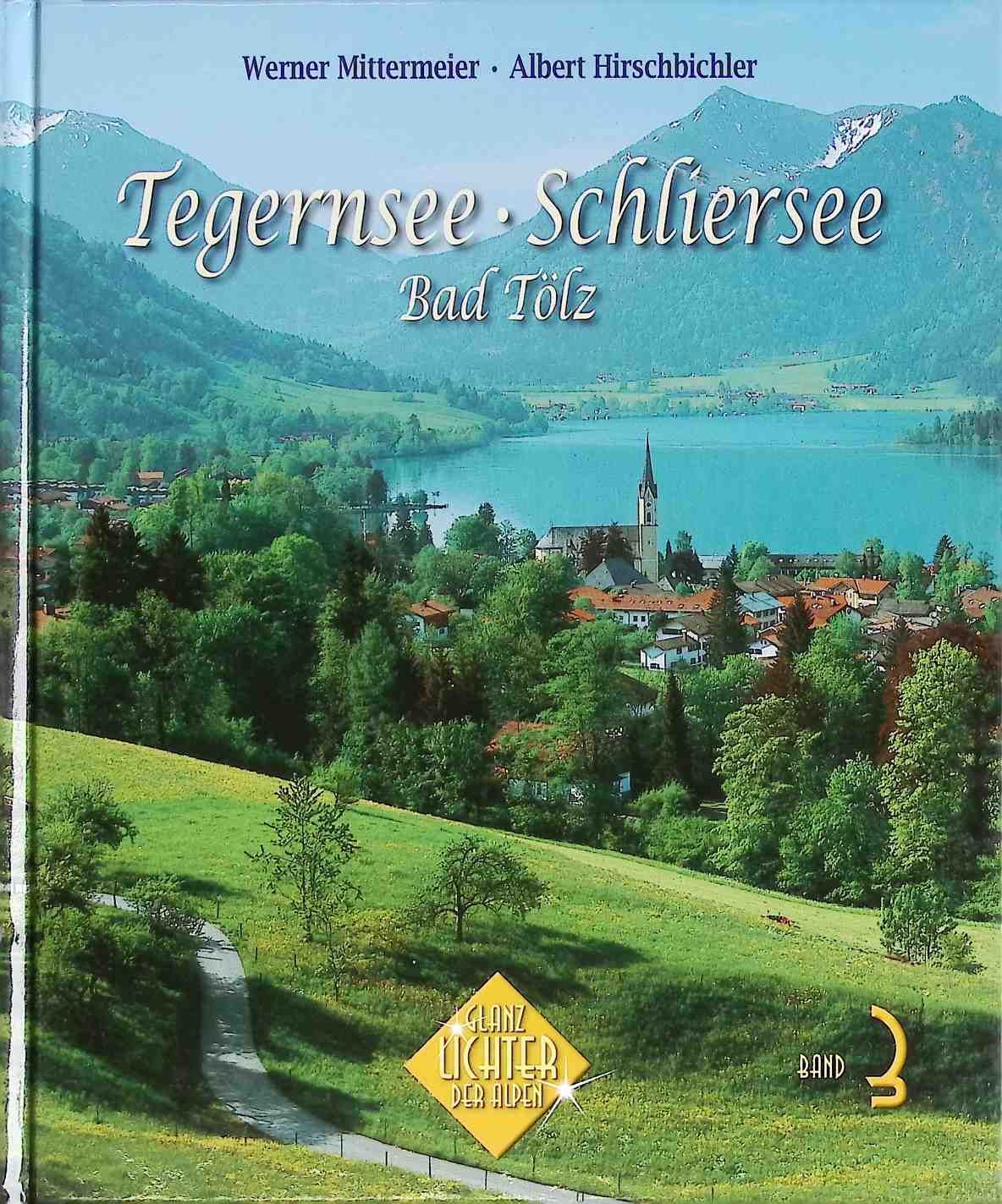 Tegernsee, Schliersee, Bad Tölz. Glanzlichter der Alpen ; Bd. 3 - Mittermeier, Werner und Albert Hirschbichler