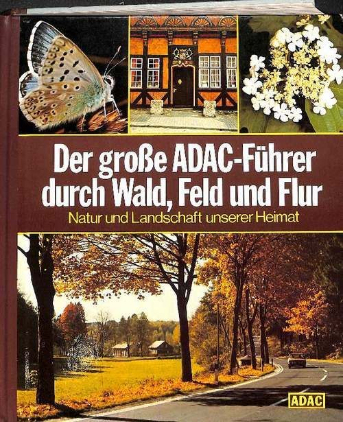 Der große ADAC-Führer durch Wald, Feld und Flur. Natur und Landschaft unserer Heimat