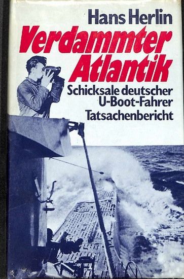 Verdammter Atlantik Schicksale deutscher U-Boot-Fahrer ein Tatsachenbericht von Hans Herlin. Schicksale dt. U-Boot-Fahrer ein Tatsachenbericht