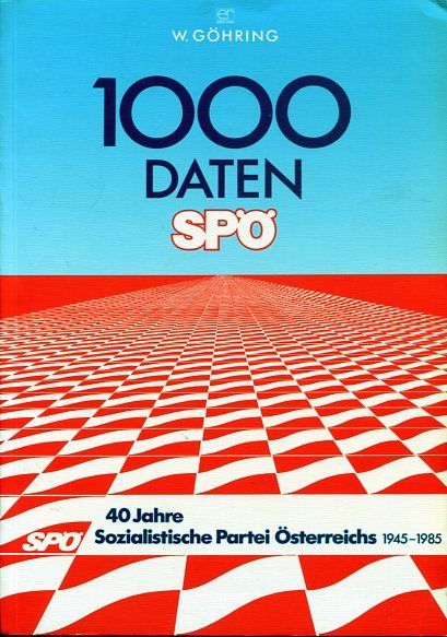 1000 Daten SPÖ - 40 Jahre Sozialist. Partei Österreichs 1945 - 1985. Zur Entwicklung der Sozialistischen Partei Österreichs 1945 - 1985. - Göhring, Walter