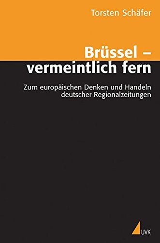 Brüssel - vermeintlich fern - Zum europäischen Denken und Handeln deutscher Regionalzeitungen. Kommunikationswissenschaft. - Schäfer, Torsten