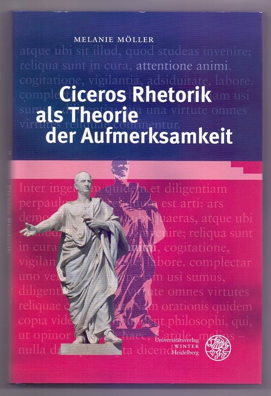 Ciceros Rhetorik als Theorie der Aufmerksamkeit. Bibliothek der klassischen Altertumswissenschaften / 2. Reihe ; N.F., Bd. 143 - Möller, Melanie