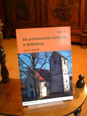 Die protestantische Dorfkirche in Rothselberg und ihr Umfeld. [Hrsg. vom Förderverein Historische Dorfkirche Rothselberg e.V.] - Ott, Walter
