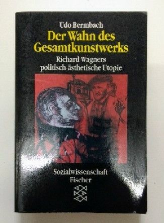 Der Wahn des Gesamtkunstwerks : Richard Wagners politisch-ästhetische Utopie. - Bermbach, Udo