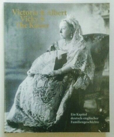 Victoria & Albert, Vicky & The Kaiser - Ein Kapitel deutsch-englischer Familiengeschichte. - Rogasch, Wilfried