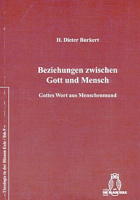 Beziehungen zwischen Gott und Mensch : Gottes Wort aus Menschenmund. Theologie in der Blauen Eule ;  Bd. 9. - Burkert, Hans Dieter
