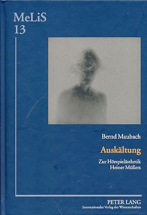 Auskältung. Zur Hörspielästhetik Heiner Müllers. Medien - Literaturen - Sprachen in Anglistik, Amerikanistik, Germanistik und Romanistik Bd. 13. - Maubach, Bernd