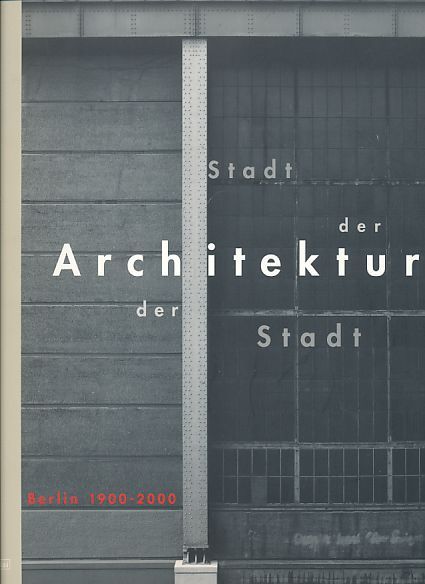 Stadt der Architektur, Architektur der Stadt. Berlin 1900 - 2000
