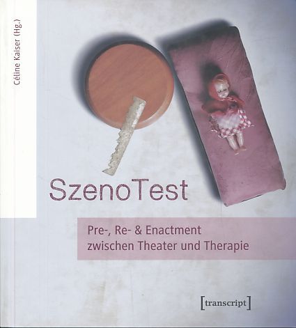 SzenoTest. Pre-, Re- und Enactment zwischen Theater und Therapie. - Kaiser, Céline (Hg.)