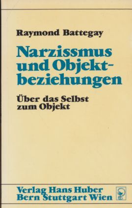 Narzissmus und Objektbeziehungen : über das Selbst zum Objekt. - Battegay, Raymond