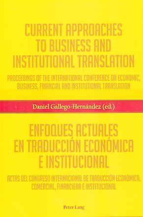 Current approaches to business and institutional translation Proceedings of the International conference on economic, business, financial and institutional translation = Enfoques actuales en traducción económica e institucional. - Gallego Hernández, Daniel (Herausgeber)