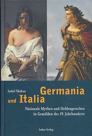 Germania und Italia. Nationale Mythen und Heldengestalten in Gemälden des 19. Jahrhunderts. - Skokan, Isabel