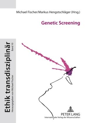 Genetic screening. Ethik transdisziplinär ; Bd. 10. - Fischer, Michael und Markus Hengstschläger (Hrsg.)