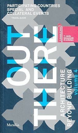 Out there. Architecture beyond building. Volume 4. Participating Countries. Special and colletral events. Travel Guide. 11. Mostra internazionale di architettura, la Biennale di Venezia. - Betsky, Aaron