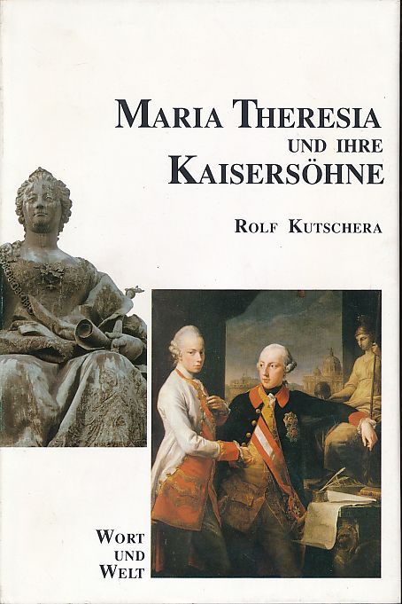 Maria Theresia und ihre Kaisersöhne. Ein Beitrag zum Habsburgerjahr 1990. - Kutschera, Rolf