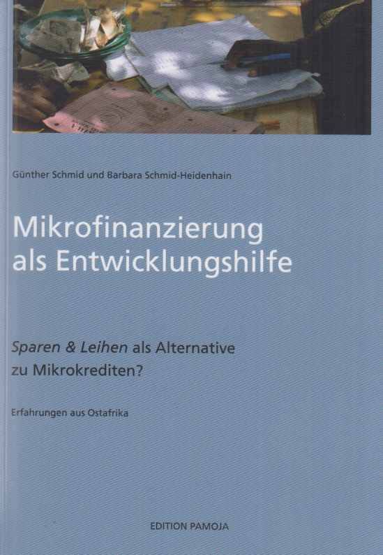 Mikrofinanzierung als Entwicklungshilfe : Sparen & Leihen als Alternative zu Mikrokrediten? ; Erfahrungen aus Ostafrika. - Schmid, Günther und Barbara Schmid-Haidenhain
