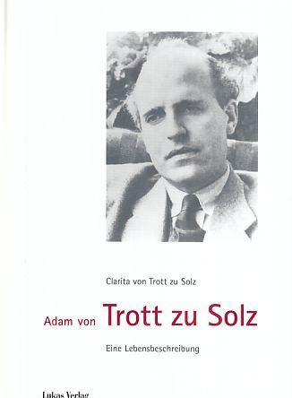 Adam von Trott zu Solz : eine Lebensbeschreibung. Von Clarita von Trott zu Solz. - Trott zu Solz, Adam