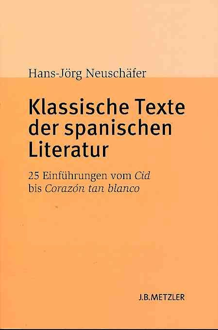 Klassische Texte der spanischen Literatur. 25 Einführungen vom Cid bis Corazón tan blanco. - Neuschäfer, Hans-Jörg