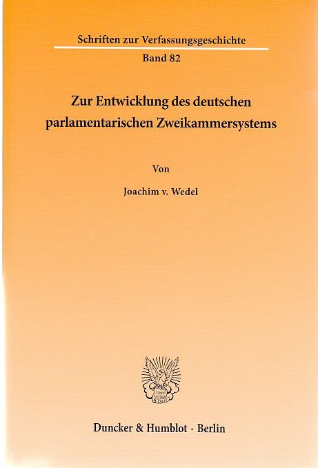 Zur Entwicklung des deutschen parlamentarischen Zweikammersystems. von / Schriften zur Verfassungsgeschichte  Bd. 82 - Wedel, Joachim v.