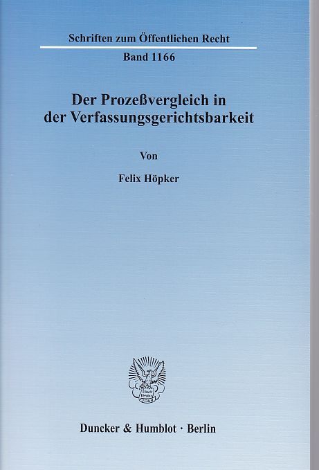 Der Prozeßvergleich in der Verfassungsgerichtsbarkeit. Schriften zum Öffentlichen Rech, Bd. 1166. - Höpker, Felix
