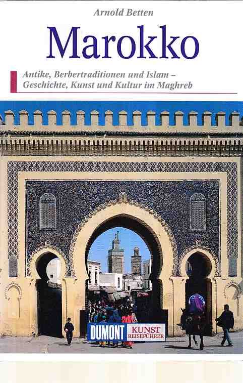 Marokko : Antike, Berbertraditionen und Islam - Geschichte, Kunst und Kultur im Maghreb. Kunst-Reiseführer. - Betten, Arnold