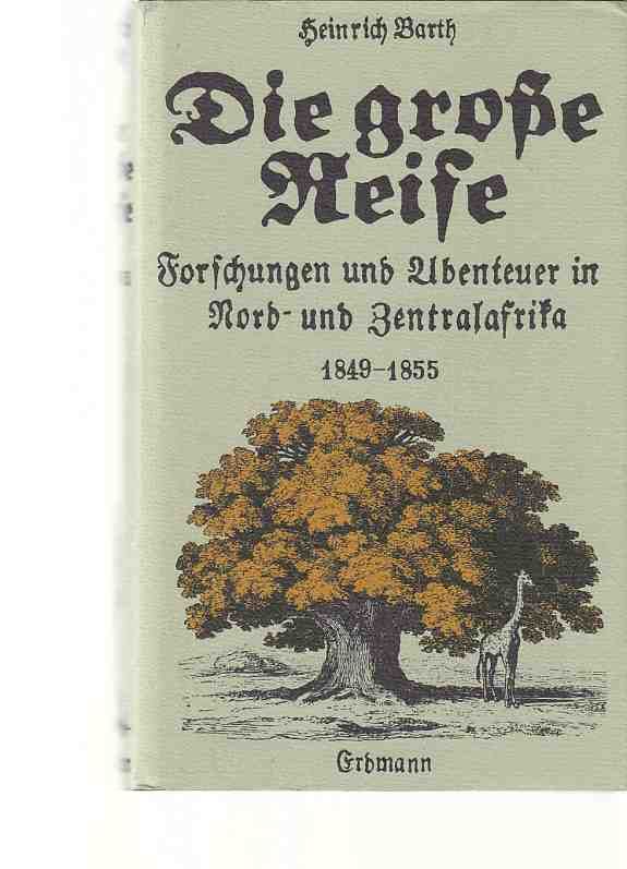 Die grosse Reise : Forschungen und Abenteuer in Nord- und Zentralafrika 1849 - 1855. Hrsg. von Heinrich Schiffers. - Barth, Heinrich