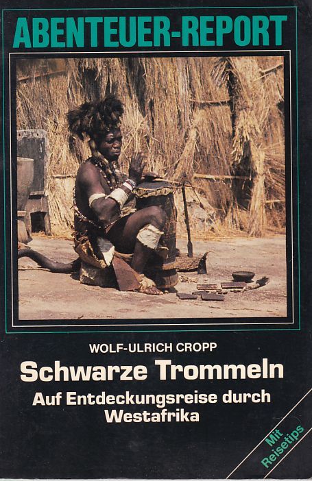 Schwarze Trommeln : Auf Entdeckungsreise durch Westafrika. Mit Reisetips. Abenteuer-Report - Cropp, Wolf-Ulrich