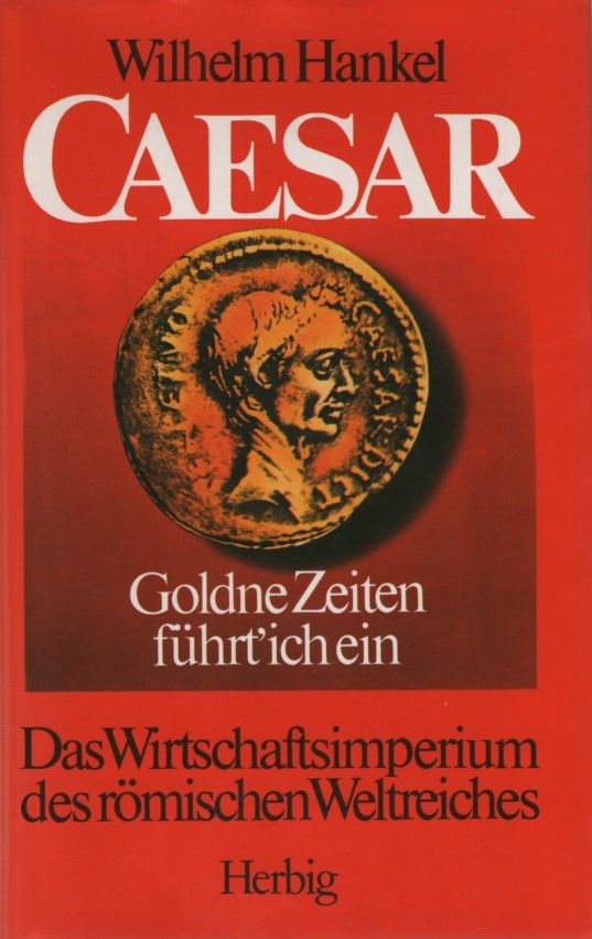 Caesar : goldne Zeiten führt' ich ein ; Das Wirtschaftsimperium des römischen Weltreiches. [Zeichn. von Helmut Ackermann] - Hankel, Wilhelm