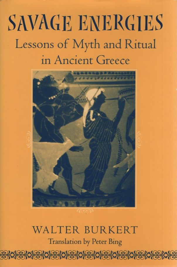 Savage Energies. Lessons of Myth and Ritual in Ancient Greece. - Burkert, Walter