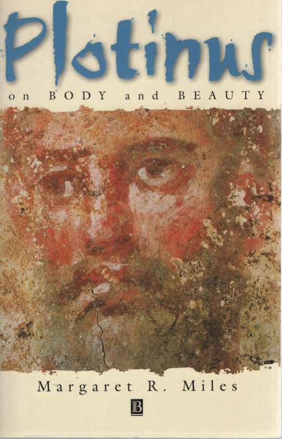 Plotinus on Body and Beauty: Society, Philosophy, and Religion in Third-Century Rome. - Miles, Margaret R.