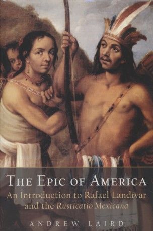 The Epic of America: An Introduction to Rafael Landivar and the Rusticatio Mexicana. - Laird, Andrew
