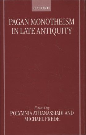Pagan Monotheism in Late Antiquity. - Athanassiadi, Polymnia and Michael Frede (eds.)