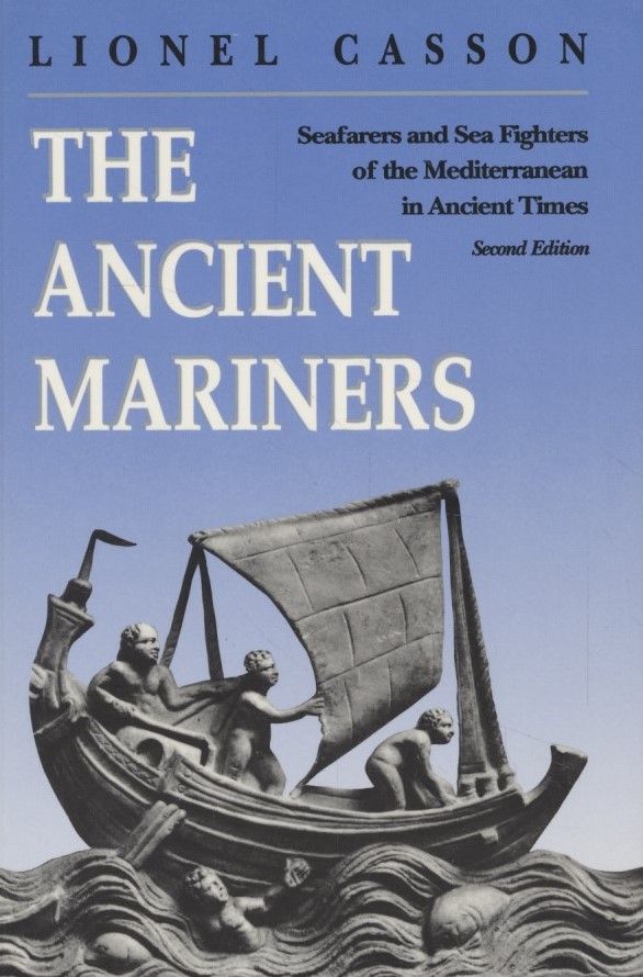 The Ancient Mariners: Seafarers and Sea Fighters of the Mediterranean in Ancient Times. - Casson, Lionel