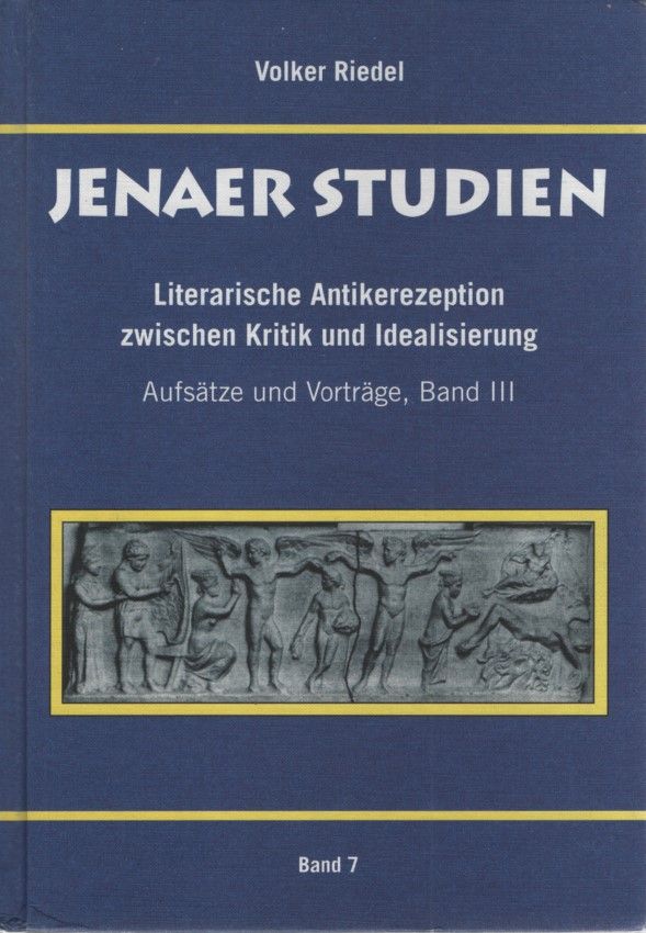 Aufsätze und Vorträge. Bd. 3: Literarische Antikerezeption zwischen Kritik und Idealisierung. Jenaer Studien ; Bd. 7. - Riedel, Volker