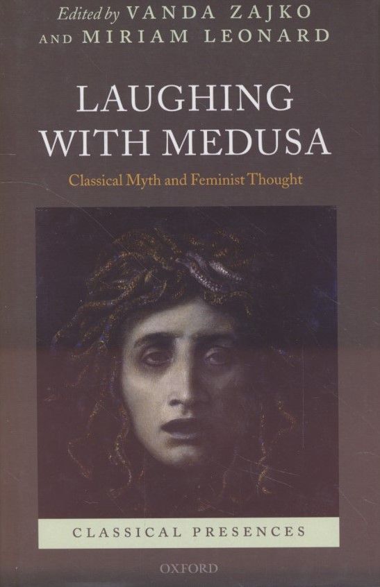 Laughing with Medusa: Classical Myth and Feminist Thought. Classical Presences. - Zajko, Vanda and Miriam Leonard (eds.)